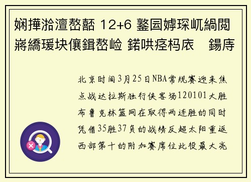 娴撶湁澶嶅嚭 12+6 鐜囩嫭琛屼緺閲嶈繑瑗块儴鍓嶅崄 鍩哄痉杩庡鍚庤禌鍏抽敭鎷煎浘